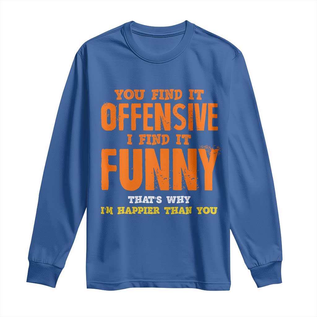 Funny Sarcastic Saying Long Sleeve Shirt Offensive Happy Feeling Quote TS10 Royal Blue Print Your Wear