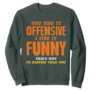 Funny Sarcastic Saying Sweatshirt Offensive Happy Feeling Quote TS10 Dark Forest Green Print Your Wear