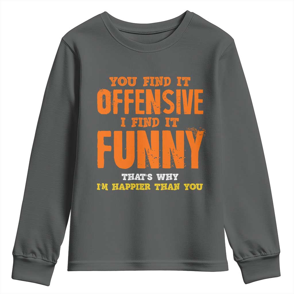 Funny Sarcastic Saying Youth Sweatshirt Offensive Happy Feeling Quote TS10 Dark Heather Print Your Wear