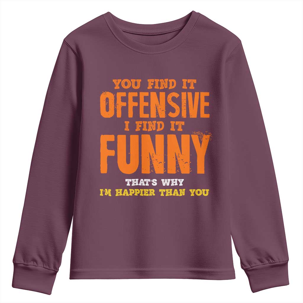 Funny Sarcastic Saying Youth Sweatshirt Offensive Happy Feeling Quote TS10 Maroon Print Your Wear
