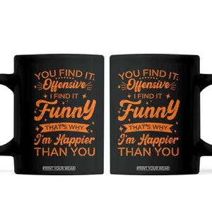 Funny Sarcastic Saying Coffee Mug Adult Humor Offensive Happy Feeling Quote TS10 Black Print Your Wear