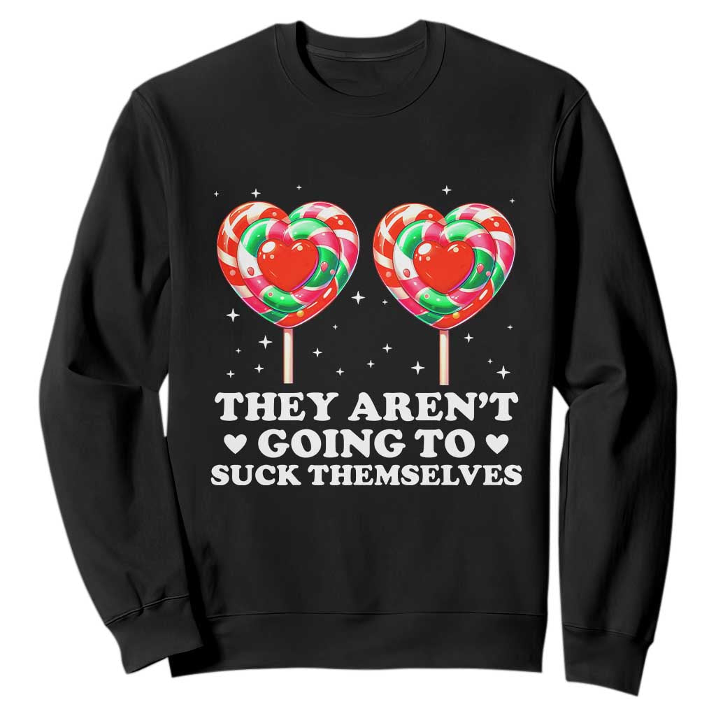 They Arent Going To Suck Themselves Sweatshirt Funny Embarrassing Inappropriate Meme TS10 Black Print Your Wear