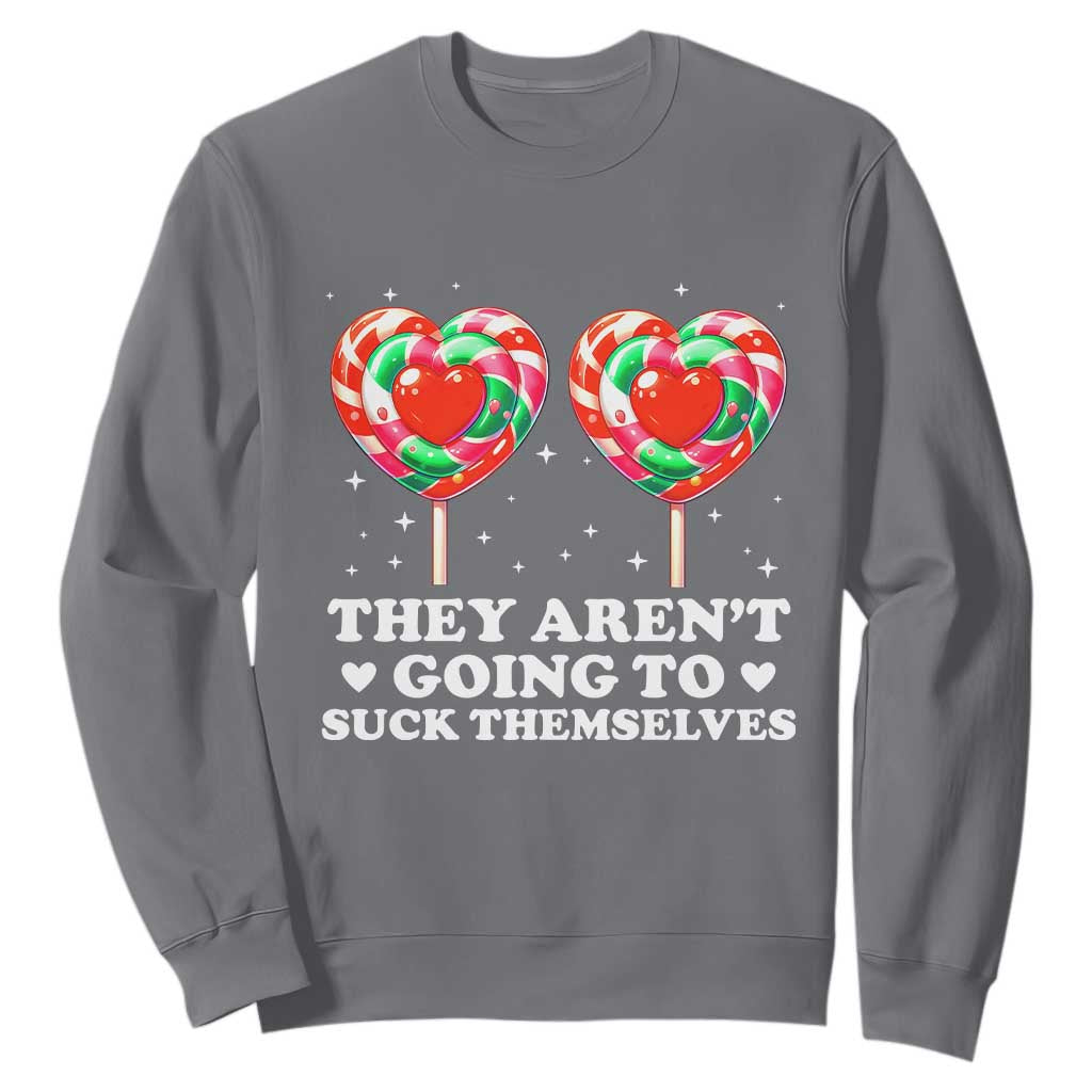 They Arent Going To Suck Themselves Sweatshirt Funny Embarrassing Inappropriate Meme TS10 Charcoal Print Your Wear