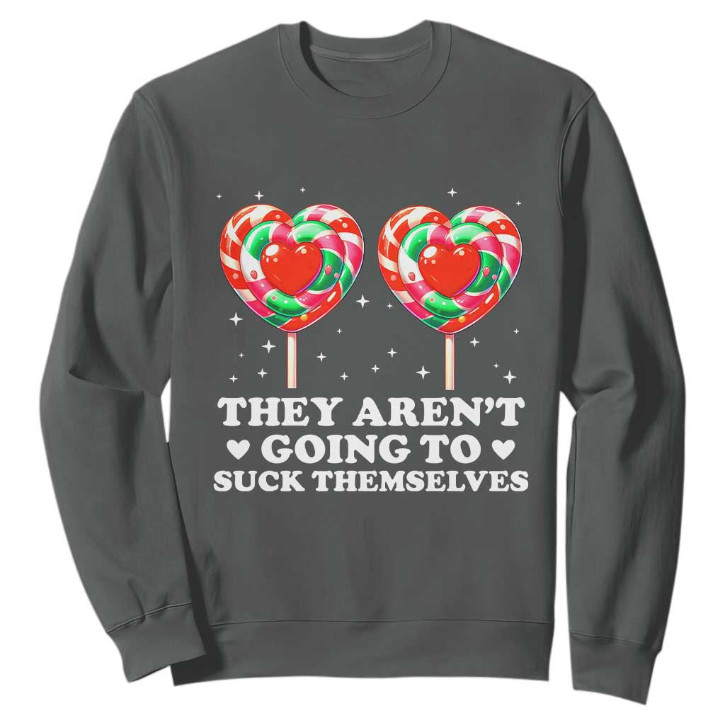 They Arent Going To Suck Themselves Sweatshirt Funny Embarrassing Inappropriate Meme TS10 Dark Heather Print Your Wear
