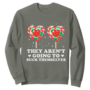 They Arent Going To Suck Themselves Sweatshirt Funny Embarrassing Inappropriate Meme TS10 Military Green Print Your Wear