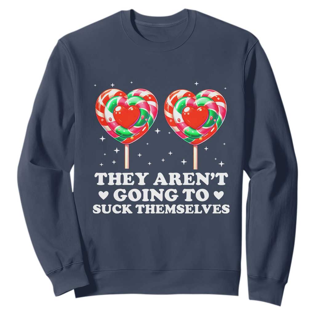 They Arent Going To Suck Themselves Sweatshirt Funny Embarrassing Inappropriate Meme TS10 Navy Print Your Wear