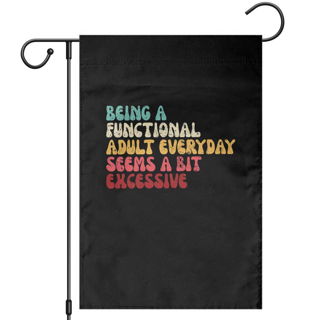 Being A Functional Adult Everyday Seems A Bit Excessive Garden Flag Adulting Adult Humor TS10 Black Print Your Wear