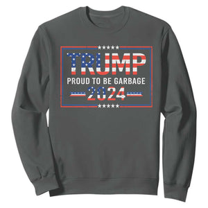 Trump 2024 Sweatshirt Proud To Be Garbage Vote Trump President TS10 Dark Heather Print Your Wear