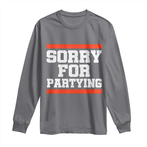 Sorry For Partying Long Sleeve Shirt Funny Present TS10 Charcoal Print Your Wear