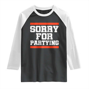 Sorry For Partying Raglan Shirt Funny Present TS10 Black White Print Your Wear