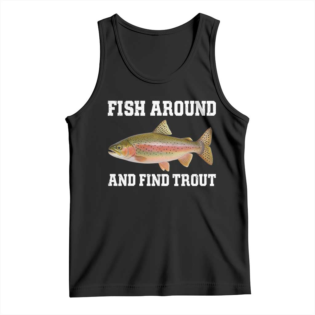 Fish Around and Find Trout Tank Top Fishing Meme Punny Pun Dad Joke Fisherman Gift TS10 Black Print Your Wear