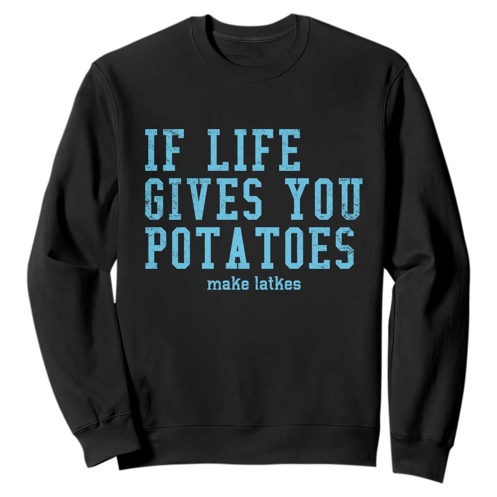 If Life Gives You Potatoes Make Latkes Sweatshirt Funny Hanukkah Gift Jewish Holiday TS10 Black Print Your Wear