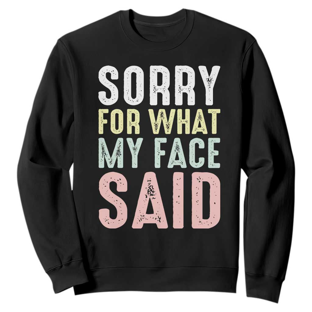 Sorry for What My Face Said Sweatshirt Retro Funny Mood Sarcastic Resting Face TS10 Black Print Your Wear