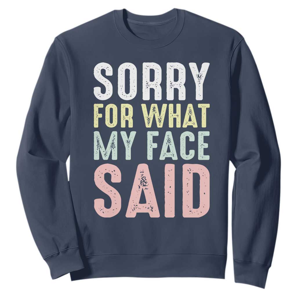 Sorry for What My Face Said Sweatshirt Retro Funny Mood Sarcastic Resting Face TS10 Navy Print Your Wear