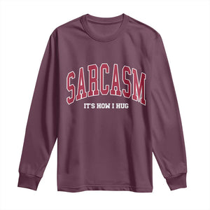Sarcasm It's How I Hug Long Sleeve Shirt Funny Graphic Trendy TS10 Maroon Print Your Wear