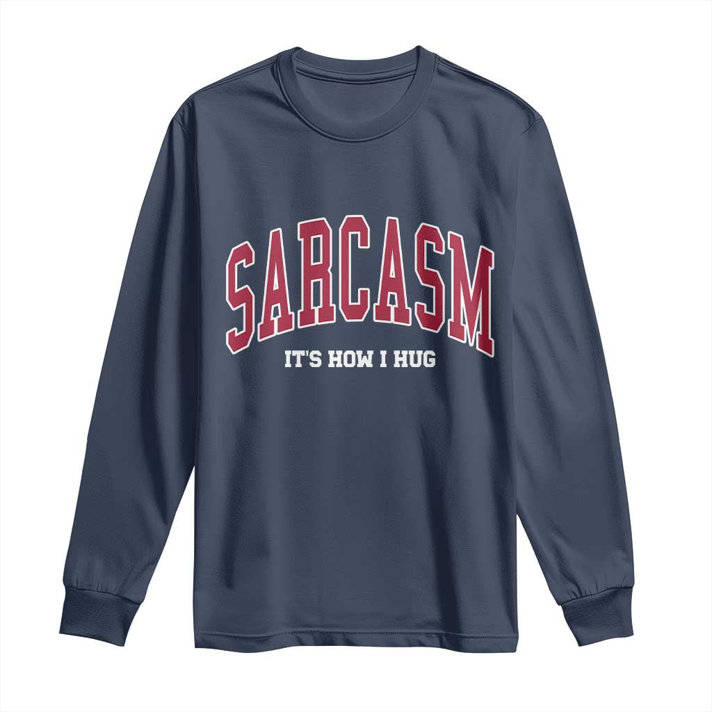 Sarcasm It's How I Hug Long Sleeve Shirt Funny Graphic Trendy TS10 Navy Print Your Wear