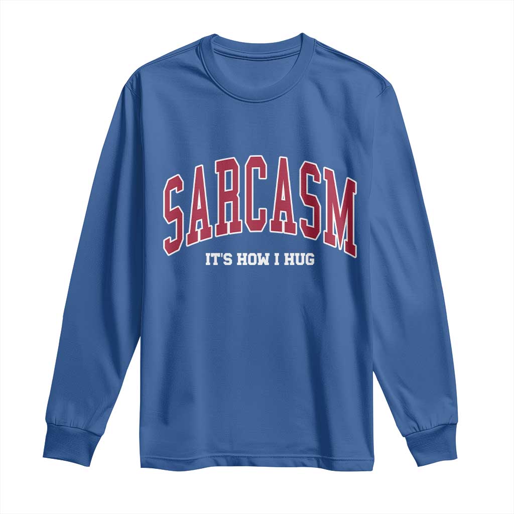 Sarcasm It's How I Hug Long Sleeve Shirt Funny Graphic Trendy TS10 Royal Blue Print Your Wear