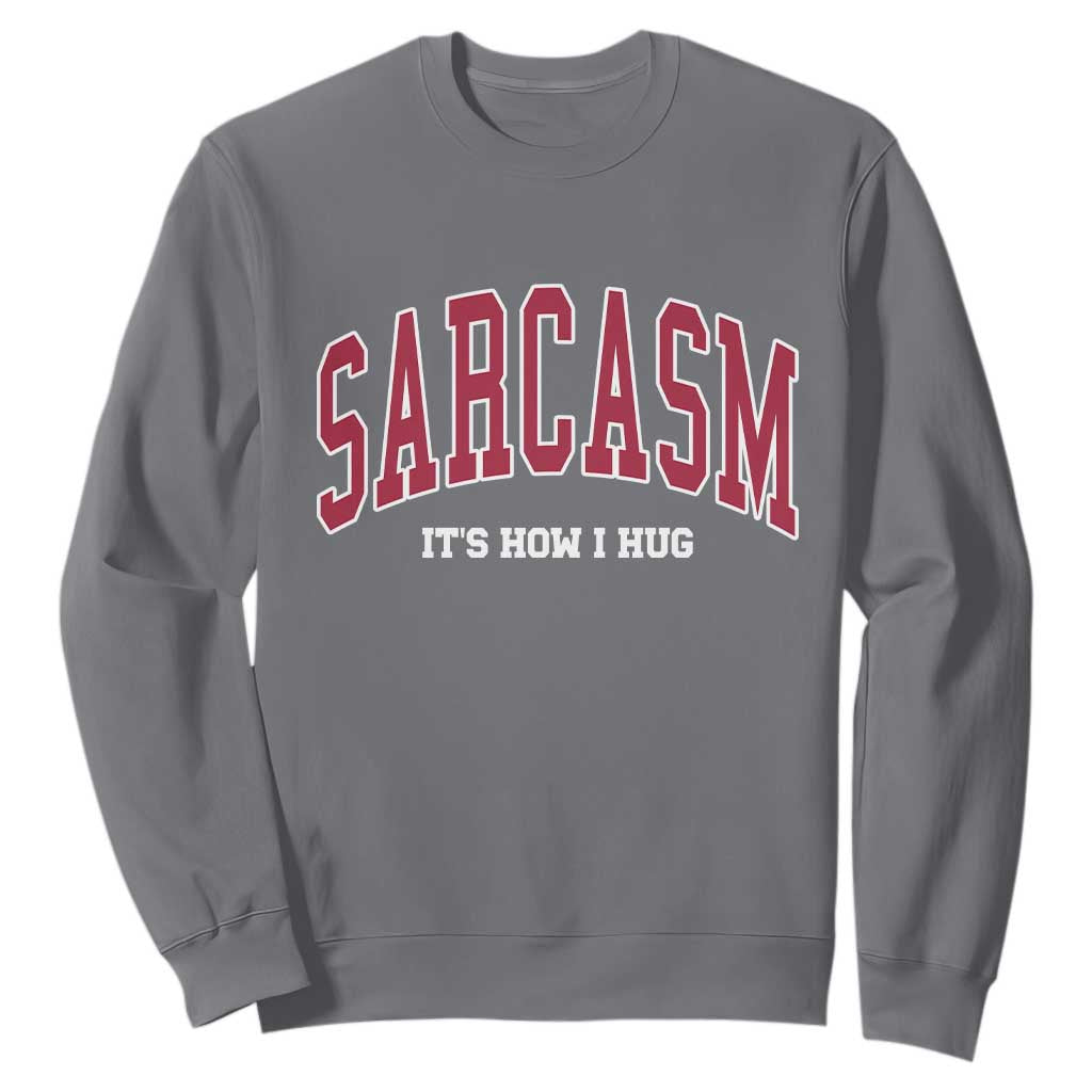 Sarcasm It's How I Hug Sweatshirt Funny Graphic Trendy TS10 Charcoal Print Your Wear