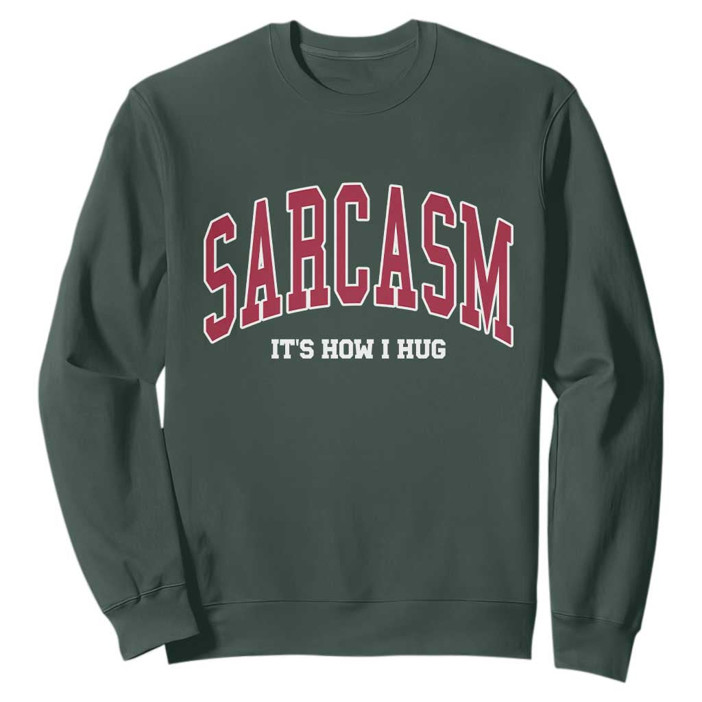 Sarcasm It's How I Hug Sweatshirt Funny Graphic Trendy TS10 Dark Forest Green Print Your Wear