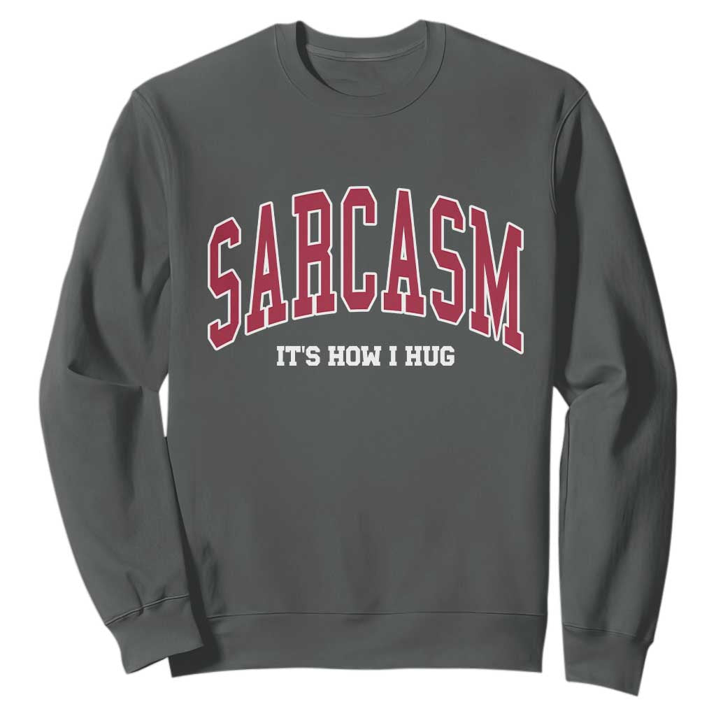 Sarcasm It's How I Hug Sweatshirt Funny Graphic Trendy TS10 Dark Heather Print Your Wear