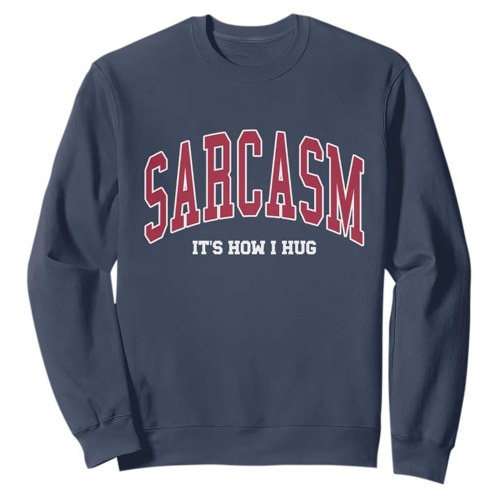 Sarcasm It's How I Hug Sweatshirt Funny Graphic Trendy TS10 Navy Print Your Wear