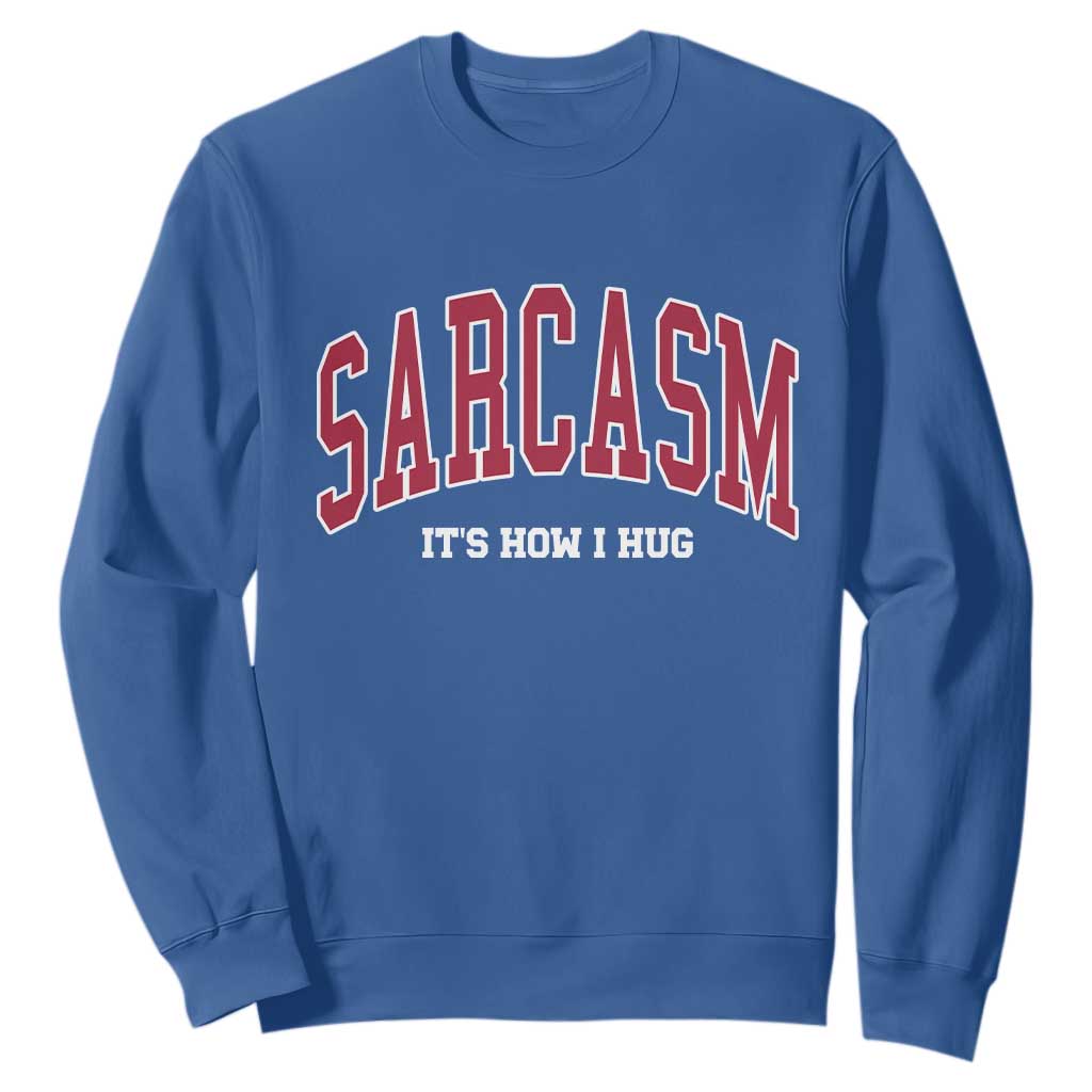 Sarcasm It's How I Hug Sweatshirt Funny Graphic Trendy TS10 Royal Blue Print Your Wear