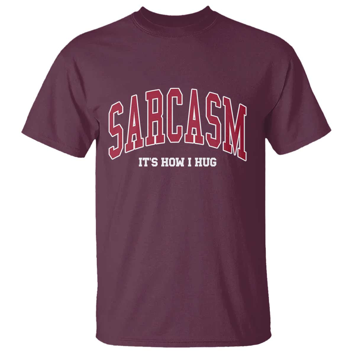 Sarcasm It's How I Hug T Shirt Funny Graphic Trendy TS10 Maroon Print Your Wear