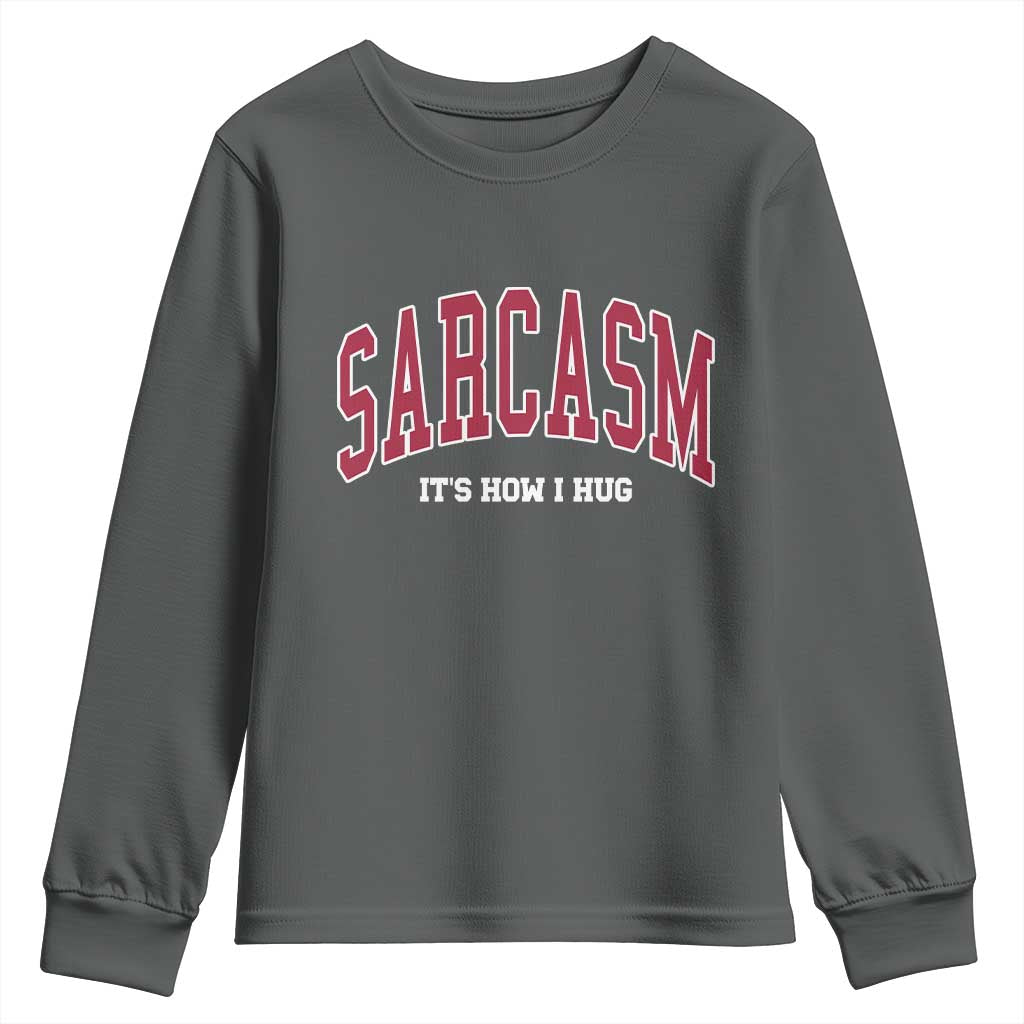 Sarcasm It's How I Hug Youth Sweatshirt Funny Graphic Trendy TS10 Dark Heather Print Your Wear
