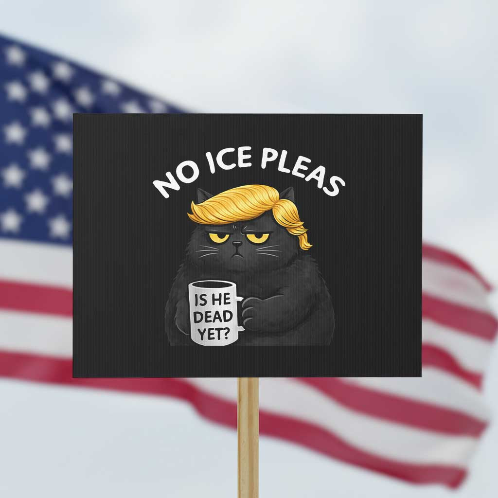 No ICE Protest Protest Sign Is He Dead Yet Black Cat Meme TS10 Horizontal 18