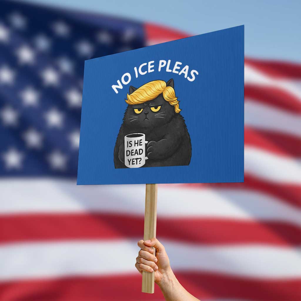 No ICE Protest Protest Sign Is He Dead Yet Black Cat Meme TS10 Horizontal 18