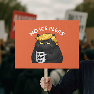 No ICE Protest Protest Sign Is He Dead Yet Black Cat Meme TS10 Horizontal 18" × 24" Orange Print Your Wear