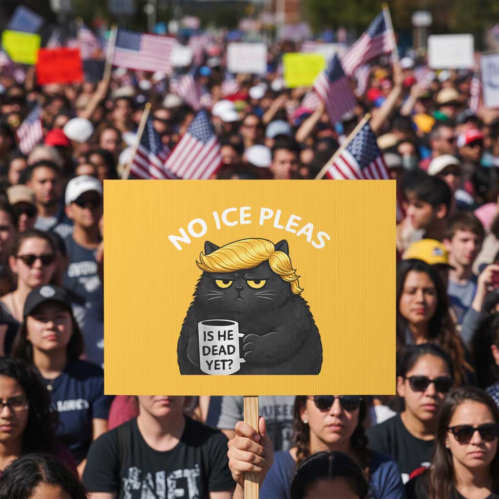 No ICE Protest Protest Sign Is He Dead Yet Black Cat Meme TS10 Horizontal 18