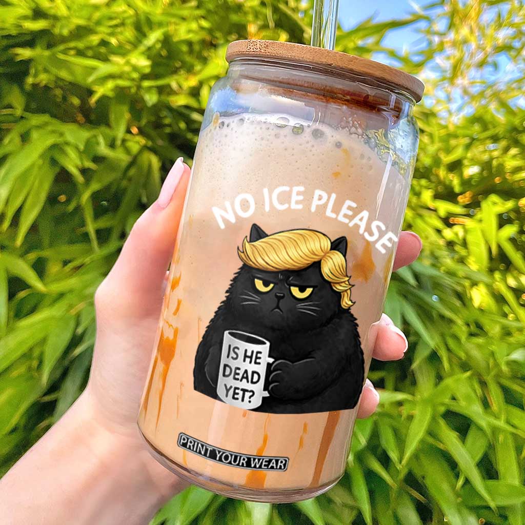 No ICE Protest Glass Can Is He Dead Yet Black Cat Meme TS10 Black Print Your Wear