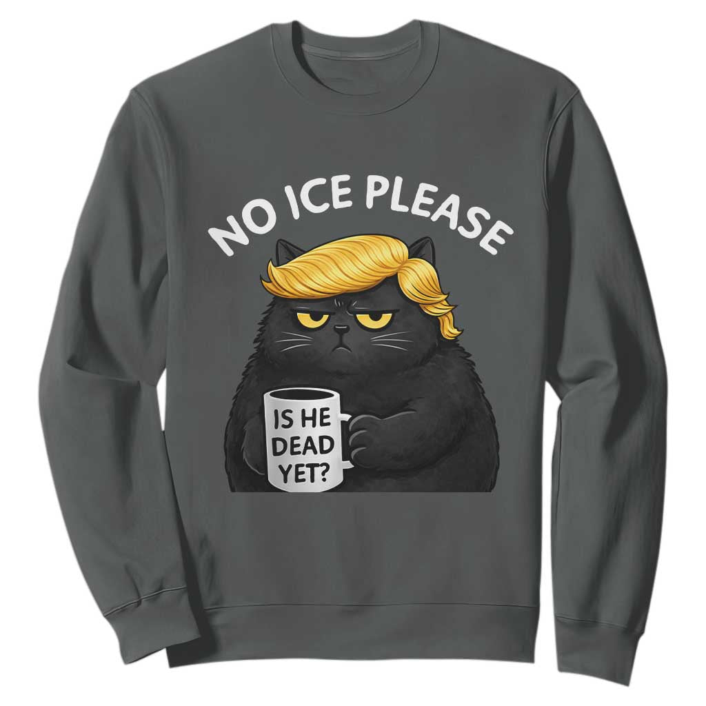 No ICE Protest Sweatshirt Is He Dead Yet Black Cat Meme TS10 Dark Heather Print Your Wear