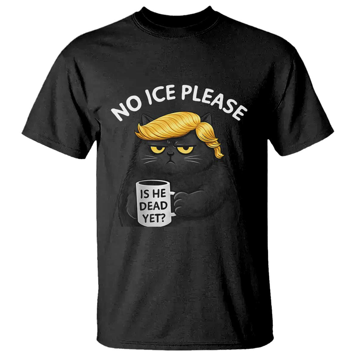 No ICE Protest T Shirt Is He Dead Yet Black Cat Meme TS10 Black Print Your Wear