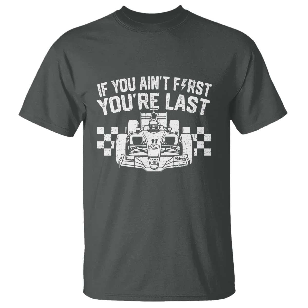 Car Racing T Shirt If You Aint First Youre Last Checkered Flag TS10 Dark Heather Print Your Wear