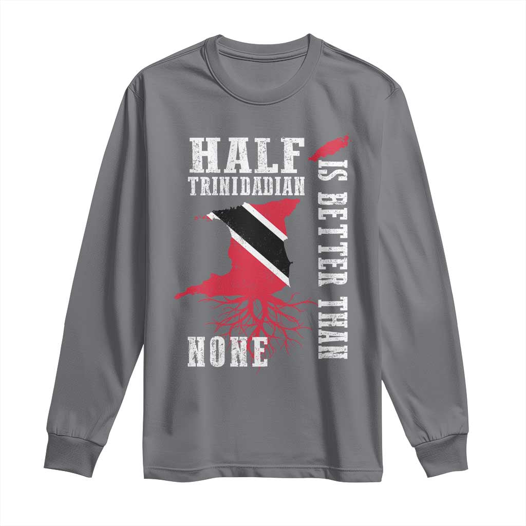 Half Trinidadian Long Sleeve Shirt Is Better Than None Trini Pride TS10 Charcoal Print Your Wear