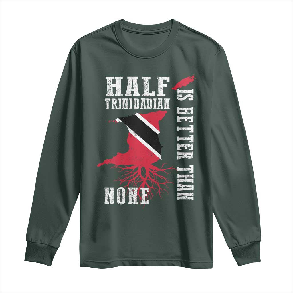 Half Trinidadian Long Sleeve Shirt Is Better Than None Trini Pride TS10 Dark Forest Green Print Your Wear