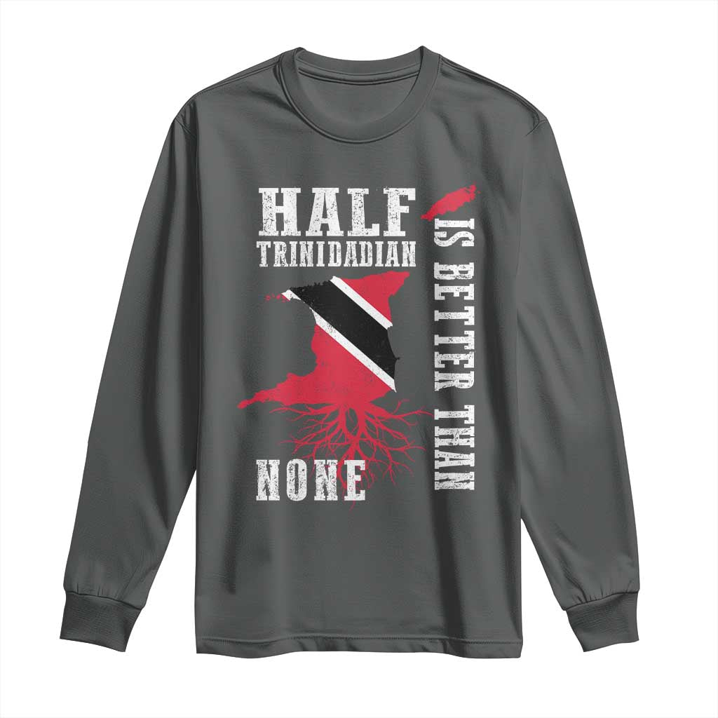 Half Trinidadian Long Sleeve Shirt Is Better Than None Trini Pride TS10 Dark Heather Print Your Wear