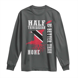Half Trinidadian Long Sleeve Shirt Is Better Than None Trini Pride TS10 Dark Heather Print Your Wear