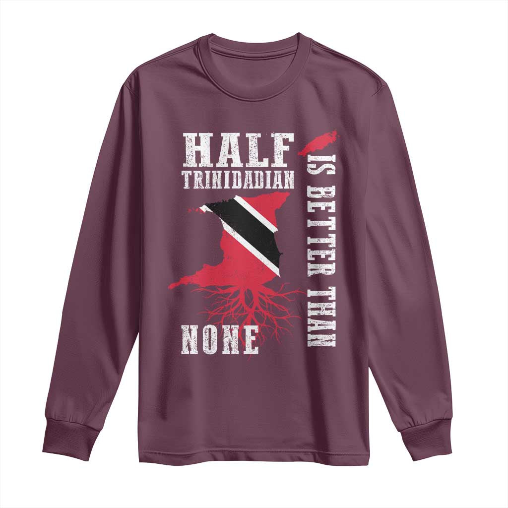 Half Trinidadian Long Sleeve Shirt Is Better Than None Trini Pride TS10 Maroon Print Your Wear