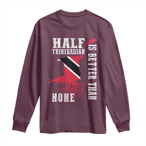 Half Trinidadian Long Sleeve Shirt Is Better Than None Trini Pride TS10 Maroon Print Your Wear
