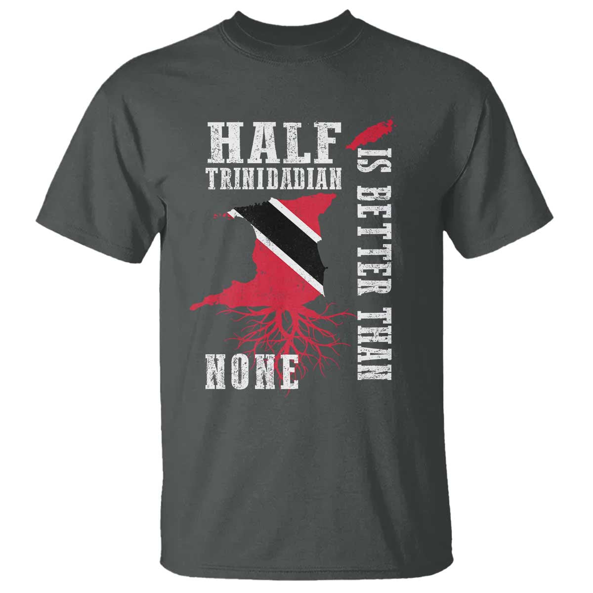 Half Trinidadian T Shirt Is Better Than None Trini Pride TS10 Dark Heather Print Your Wear