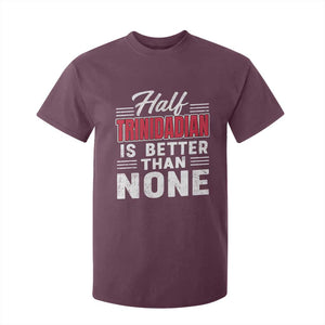 Half Trinidadian Is Better Than None T Shirt For Kid Trini Pride TS10 Maroon Print Your Wear