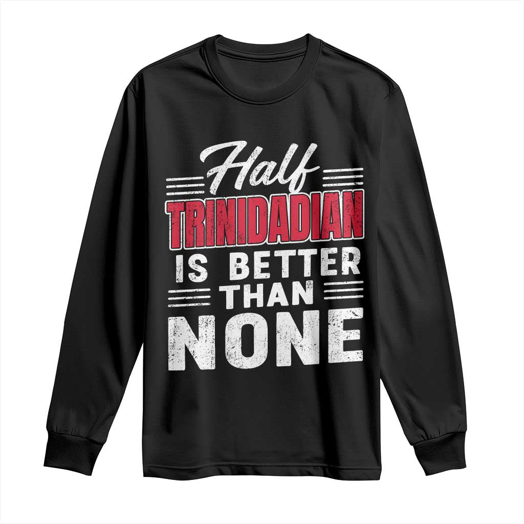 Half Trinidadian Is Better Than None Long Sleeve Shirt Trini Pride TS10 Black Print Your Wear