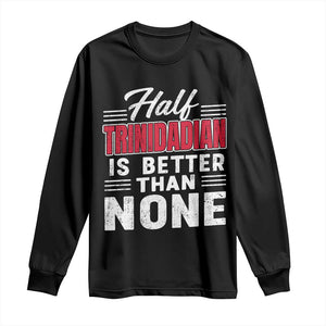 Half Trinidadian Is Better Than None Long Sleeve Shirt Trini Pride TS10 Black Print Your Wear