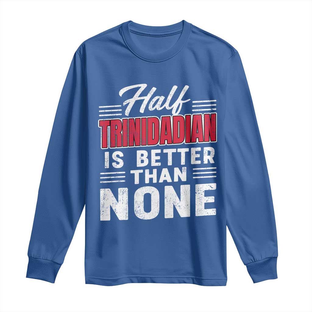 Half Trinidadian Is Better Than None Long Sleeve Shirt Trini Pride TS10 Royal Blue Print Your Wear