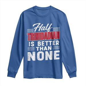 Half Trinidadian Is Better Than None Long Sleeve Shirt Trini Pride TS10 Royal Blue Print Your Wear