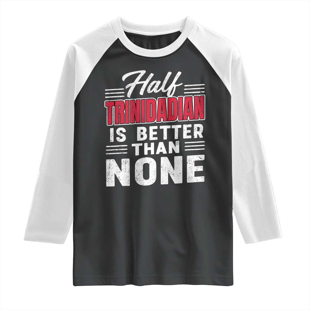 Half Trinidadian Is Better Than None Raglan Shirt Trini Pride TS10 Black White Print Your Wear