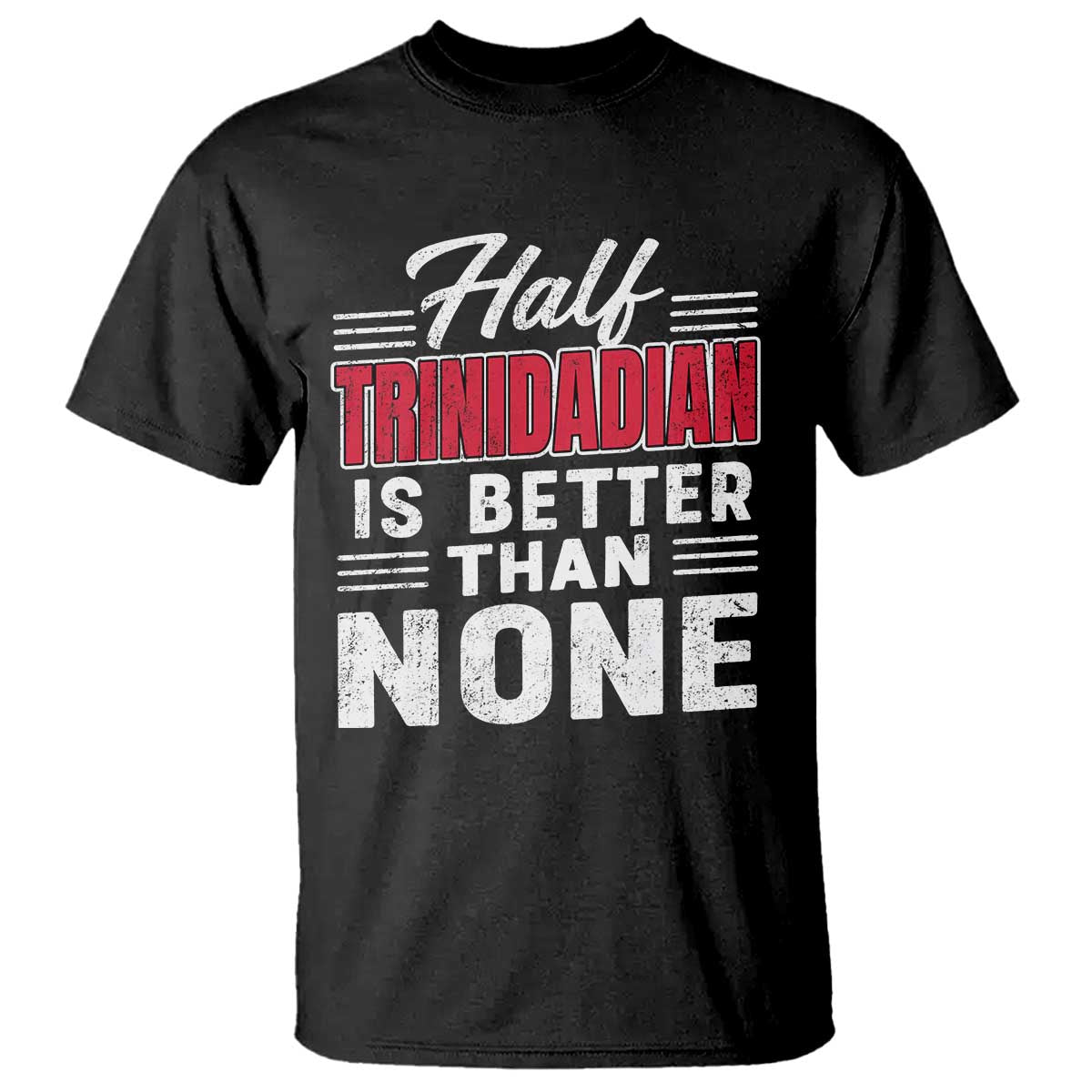 Half Trinidadian Is Better Than None T Shirt Trini Pride TS10 Black Print Your Wear